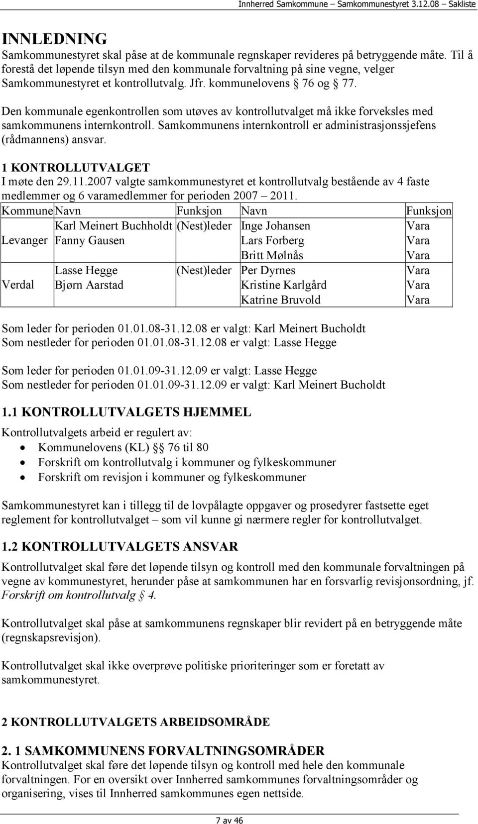 Den kommunale egenkontrollen som utøves av kontrollutvalget må ikke forveksles med samkommunens internkontroll. Samkommunens internkontroll er administrasjonssjefens (rådmannens) ansvar.