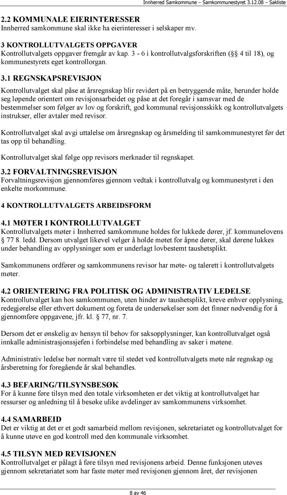 1 REGNSKAPSREVISJON Kontrollutvalget skal påse at årsregnskap blir revidert på en betryggende måte, herunder holde seg løpende orientert om revisjonsarbeidet og påse at det foregår i samsvar med de