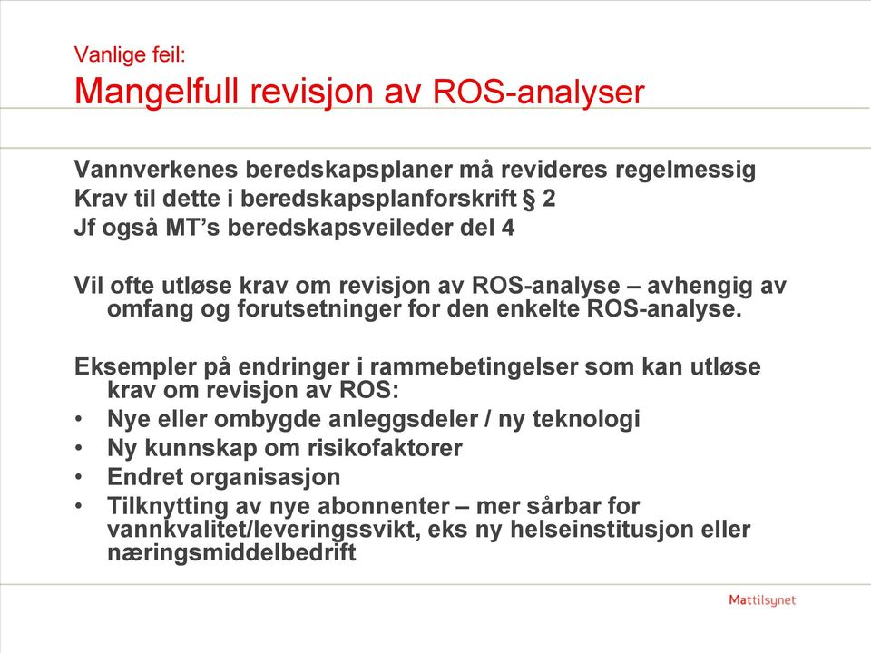 Eksempler på endringer i rammebetingelser som kan utløse krav om revisjon av ROS: Nye eller ombygde anleggsdeler / ny teknologi Ny kunnskap om