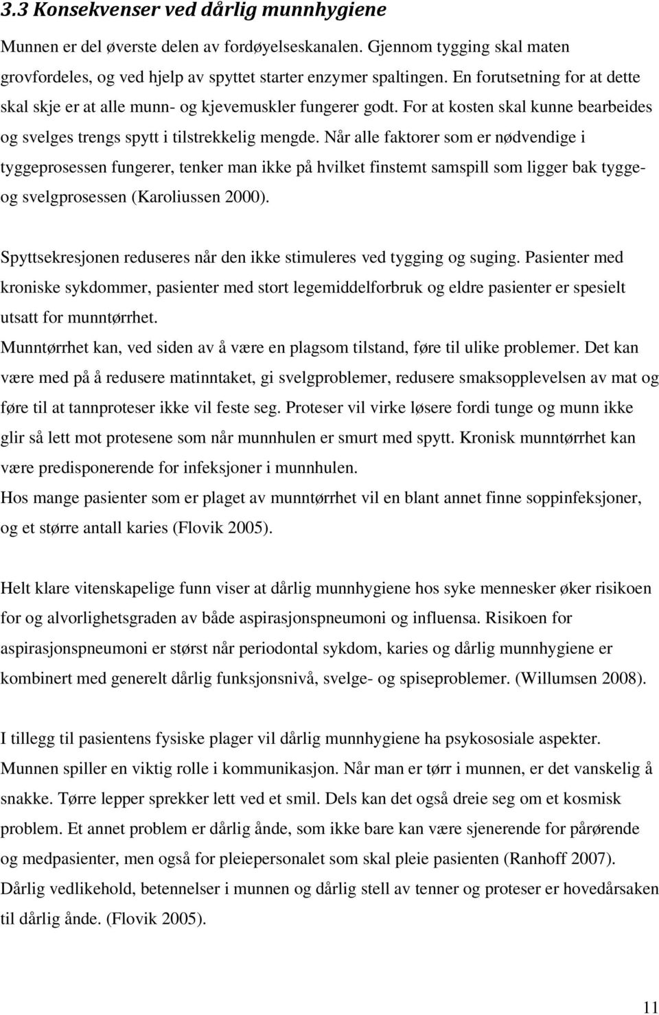 Når alle faktorer som er nødvendige i tyggeprosessen fungerer, tenker man ikke på hvilket finstemt samspill som ligger bak tyggeog svelgprosessen (Karoliussen 2000).