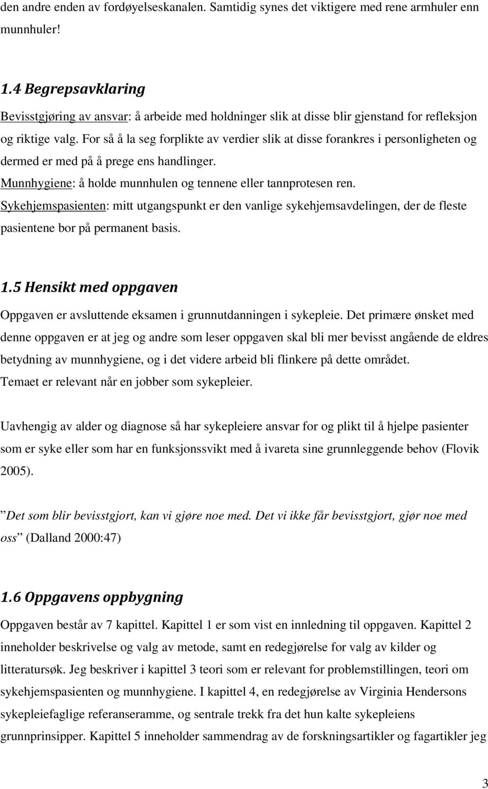 For så å la seg forplikte av verdier slik at disse forankres i personligheten og dermed er med på å prege ens handlinger. Munnhygiene: å holde munnhulen og tennene eller tannprotesen ren.