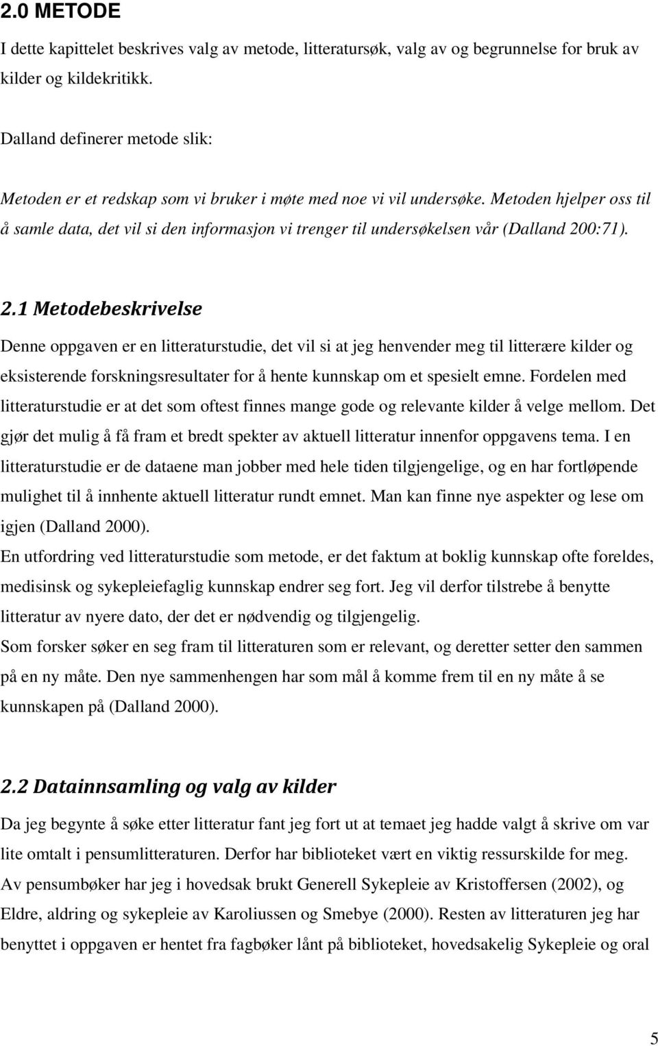 Metoden hjelper oss til å samle data, det vil si den informasjon vi trenger til undersøkelsen vår (Dalland 20