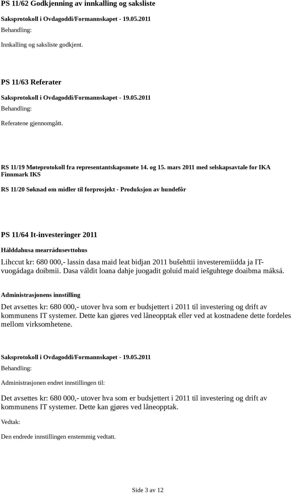 2011 bušehttii investeremiidda ja ITvuogádaga doibmii. Dasa váldit loana dahje juogadit goluid maid iešguhtege doaibma máksá.