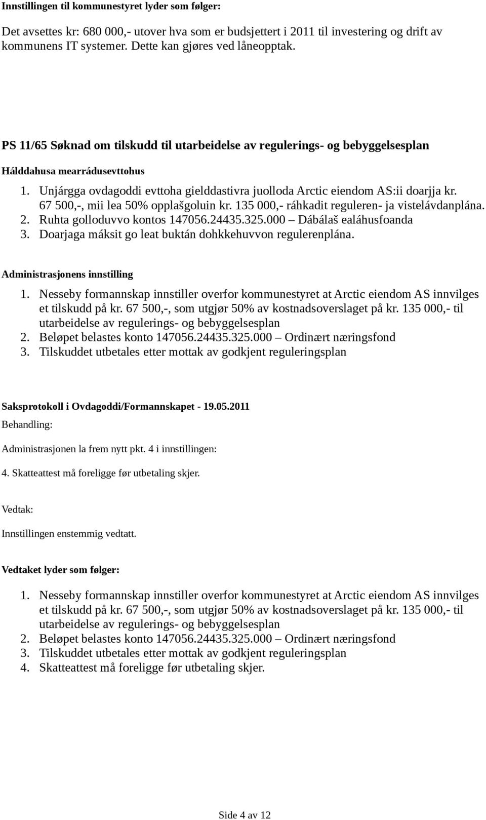 67 500,-, mii lea 50% opplašgoluin kr. 135 000,- ráhkadit reguleren- ja vistelávdanplána. 2. Ruhta golloduvvo kontos 147056.24435.325.000 Dábálaš ealáhusfoanda 3.