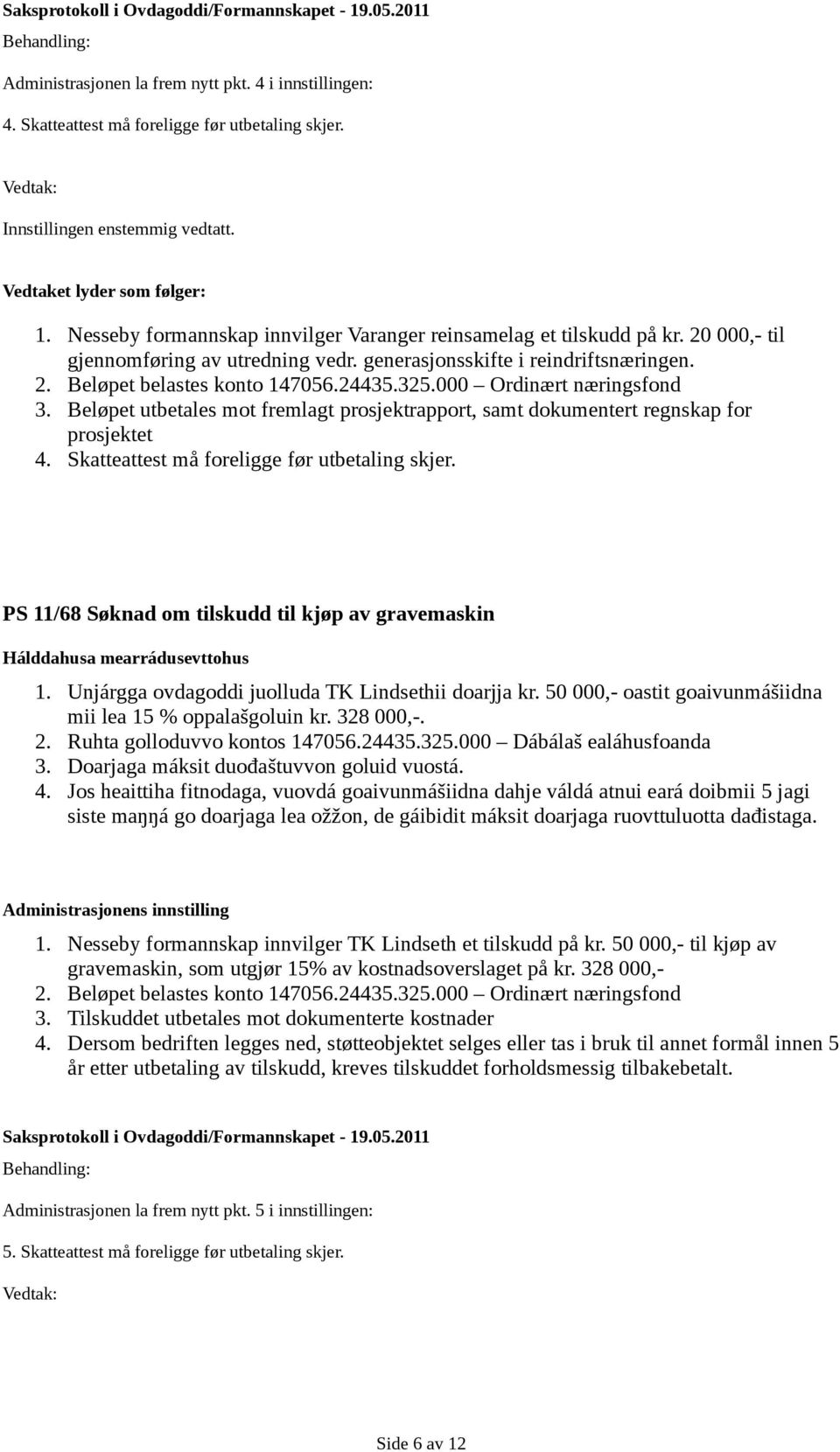 Skatteattest må foreligge før utbetaling skjer. PS 11/68 Søknad om tilskudd til kjøp av gravemaskin 1. Unjárgga ovdagoddi juolluda TK Lindsethii doarjja kr.