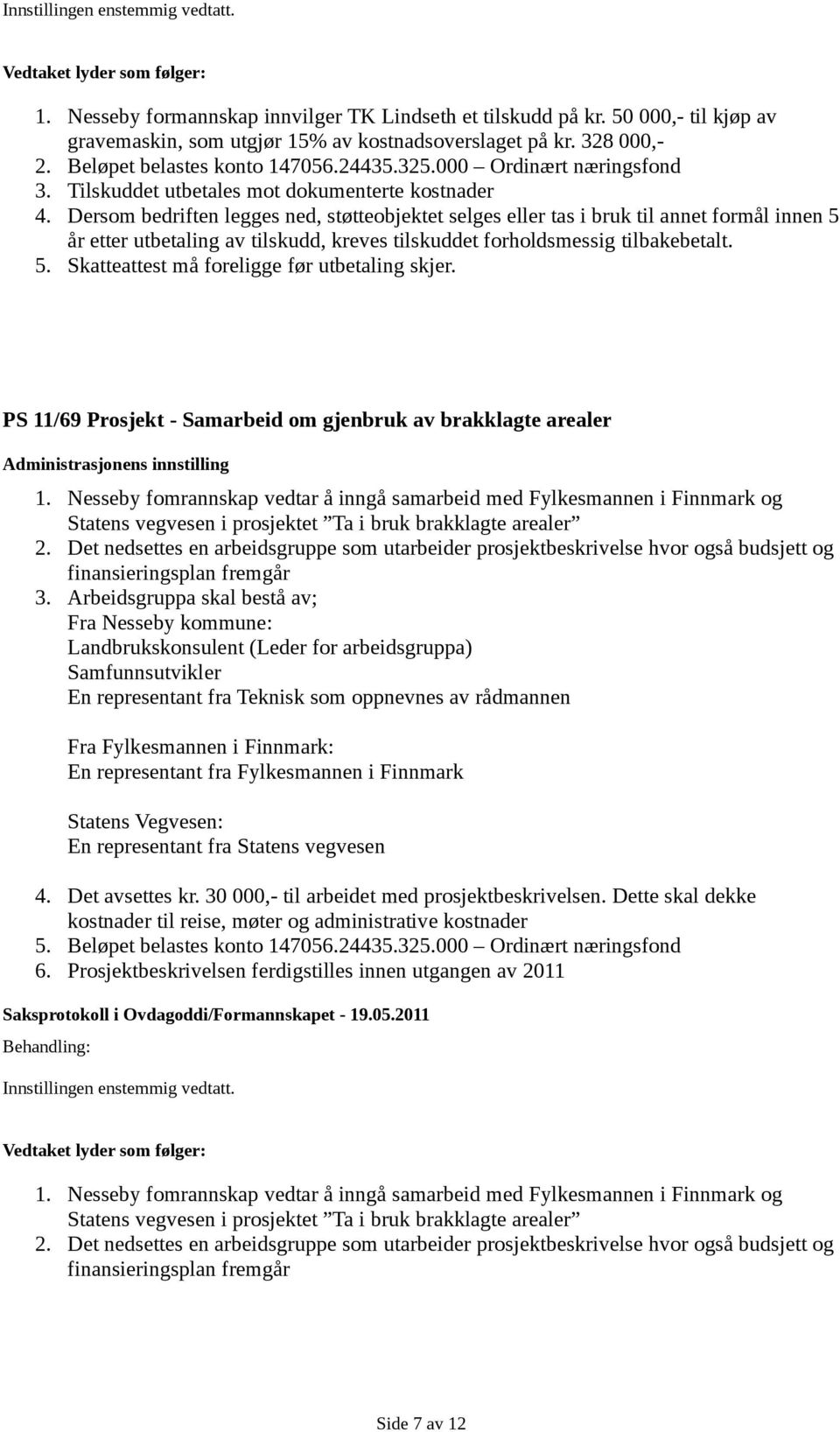 Dersom bedriften legges ned, støtteobjektet selges eller tas i bruk til annet formål innen 5 år etter utbetaling av tilskudd, kreves tilskuddet forholdsmessig tilbakebetalt. 5. Skatteattest må foreligge før utbetaling skjer.