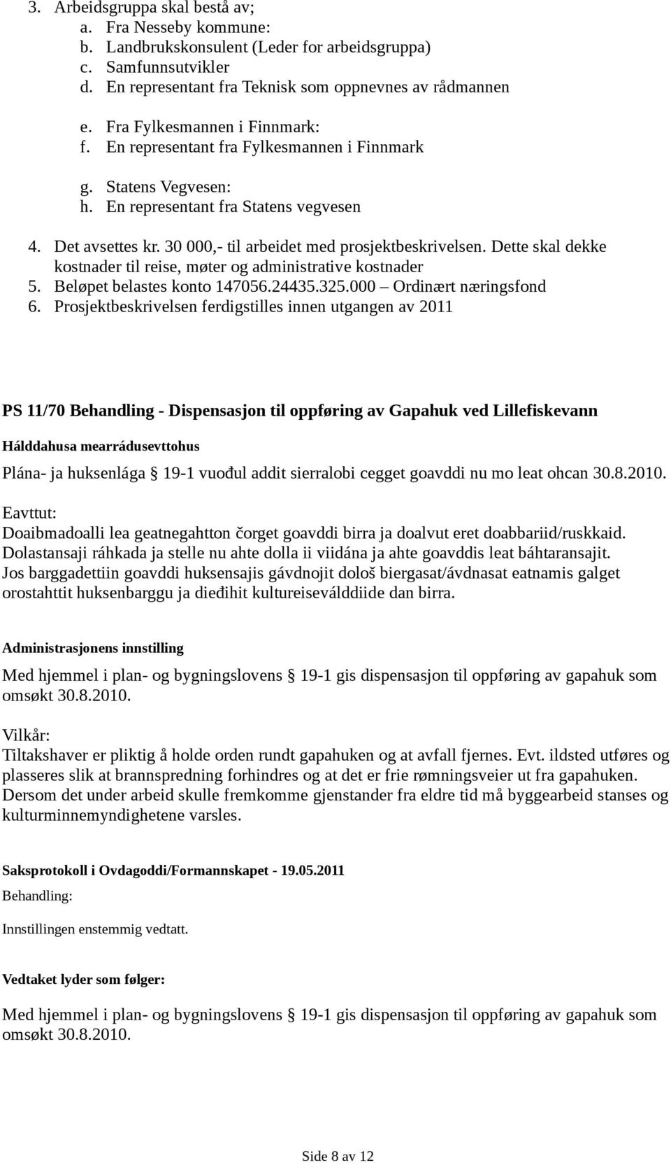 30 000,- til arbeidet med prosjektbeskrivelsen. Dette skal dekke kostnader til reise, møter og administrative kostnader 5. Beløpet belastes konto 147056.24435.325.000 Ordinært næringsfond 6.