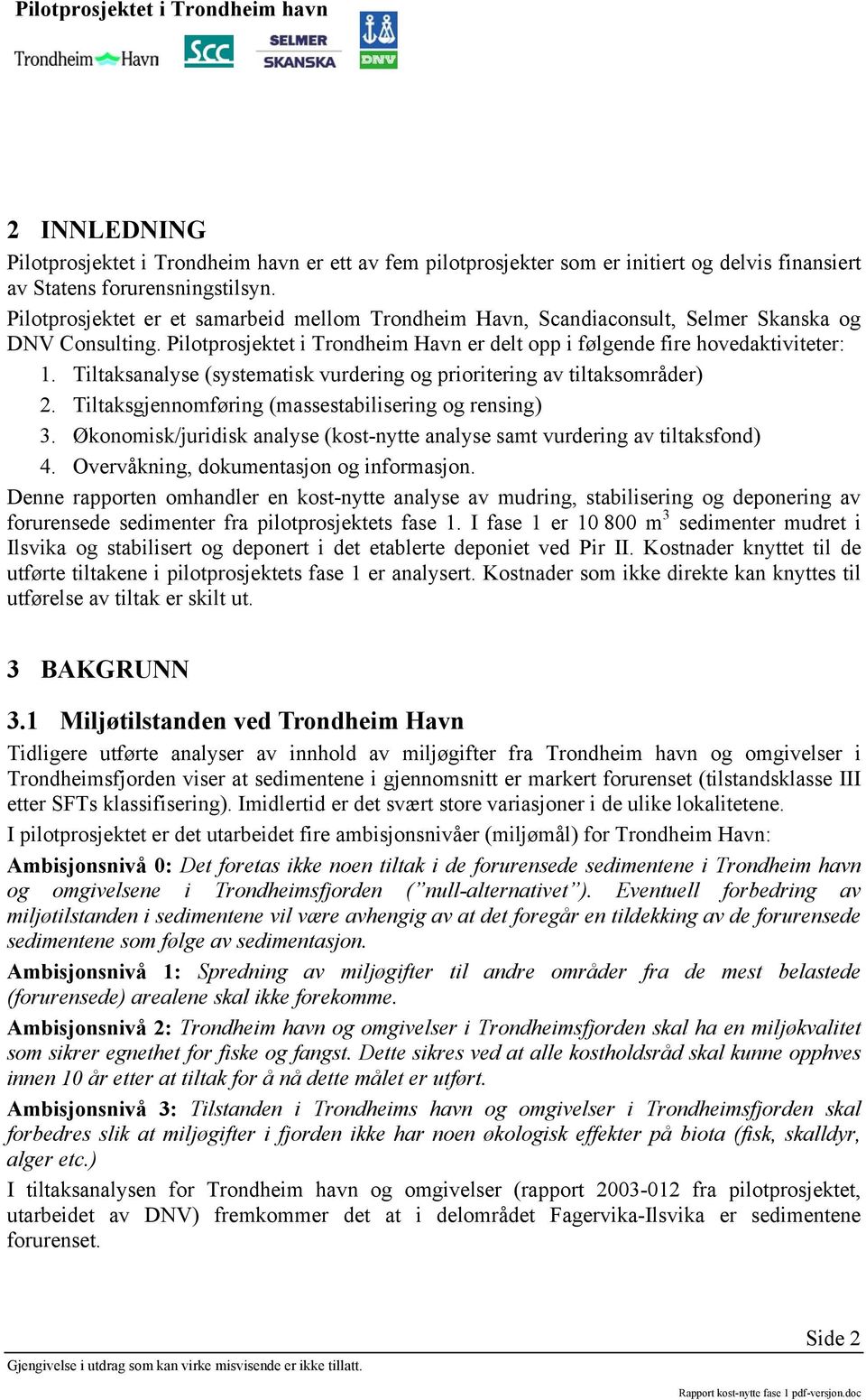 Tiltaksanalyse (systeatisk vurdering og prioritering av tiltaksoråder) 2. Tiltaksgjennoføring (assestabilisering og rensing) 3.