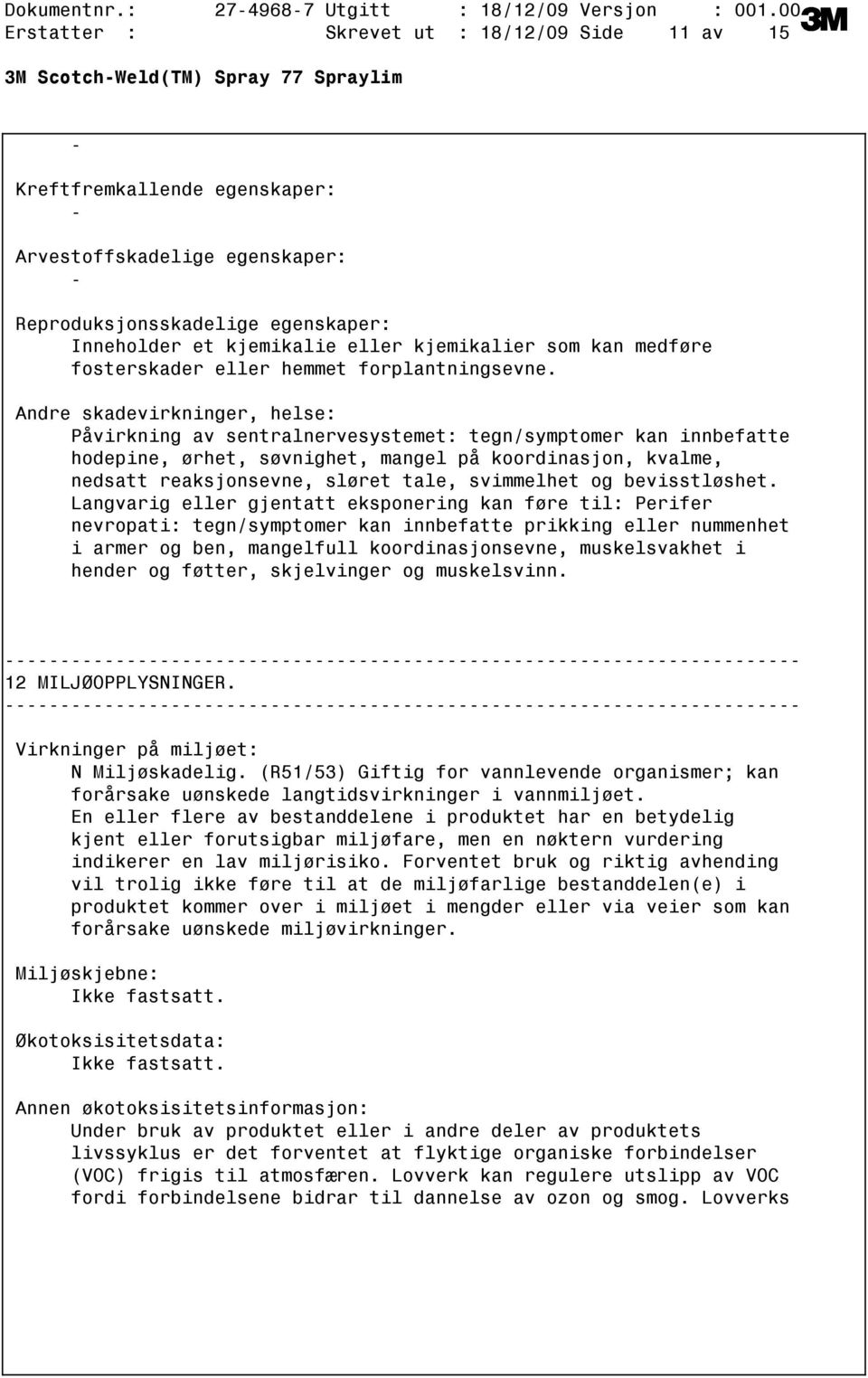 Andre skadevirkninger, helse: Påvirkning av sentralnervesystemet: tegn/symptomer kan innbefatte hodepine, ørhet, søvnighet, mangel på koordinasjon, kvalme, nedsatt reaksjonsevne, sløret tale,