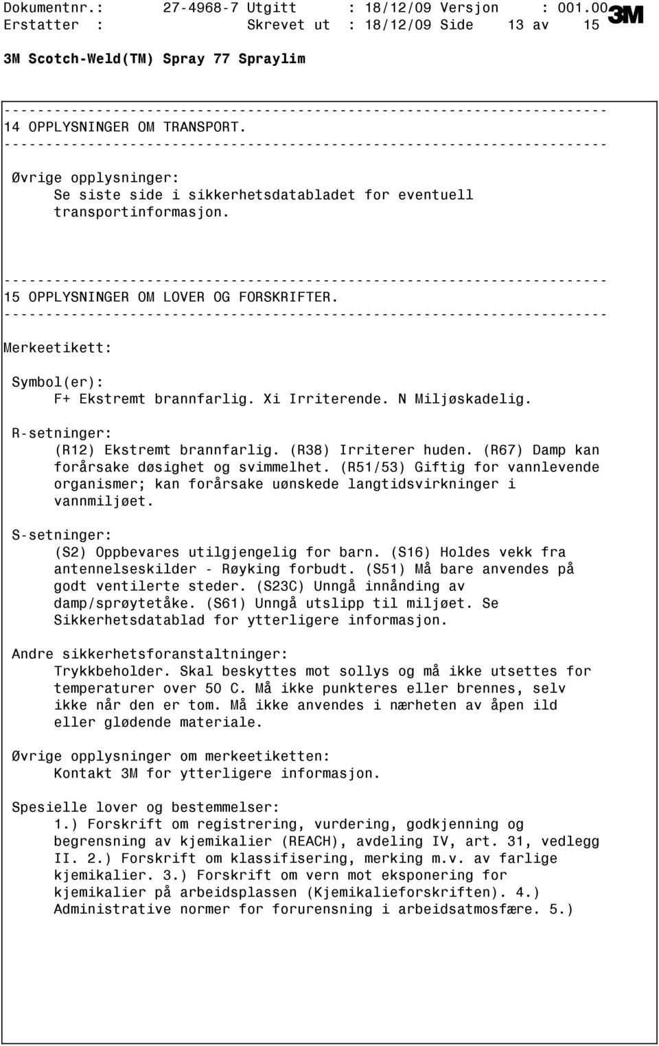 (R67) Damp kan forårsake døsighet og svimmelhet. (R51/53) Giftig for vannlevende organismer; kan forårsake uønskede langtidsvirkninger i vannmiljøet.