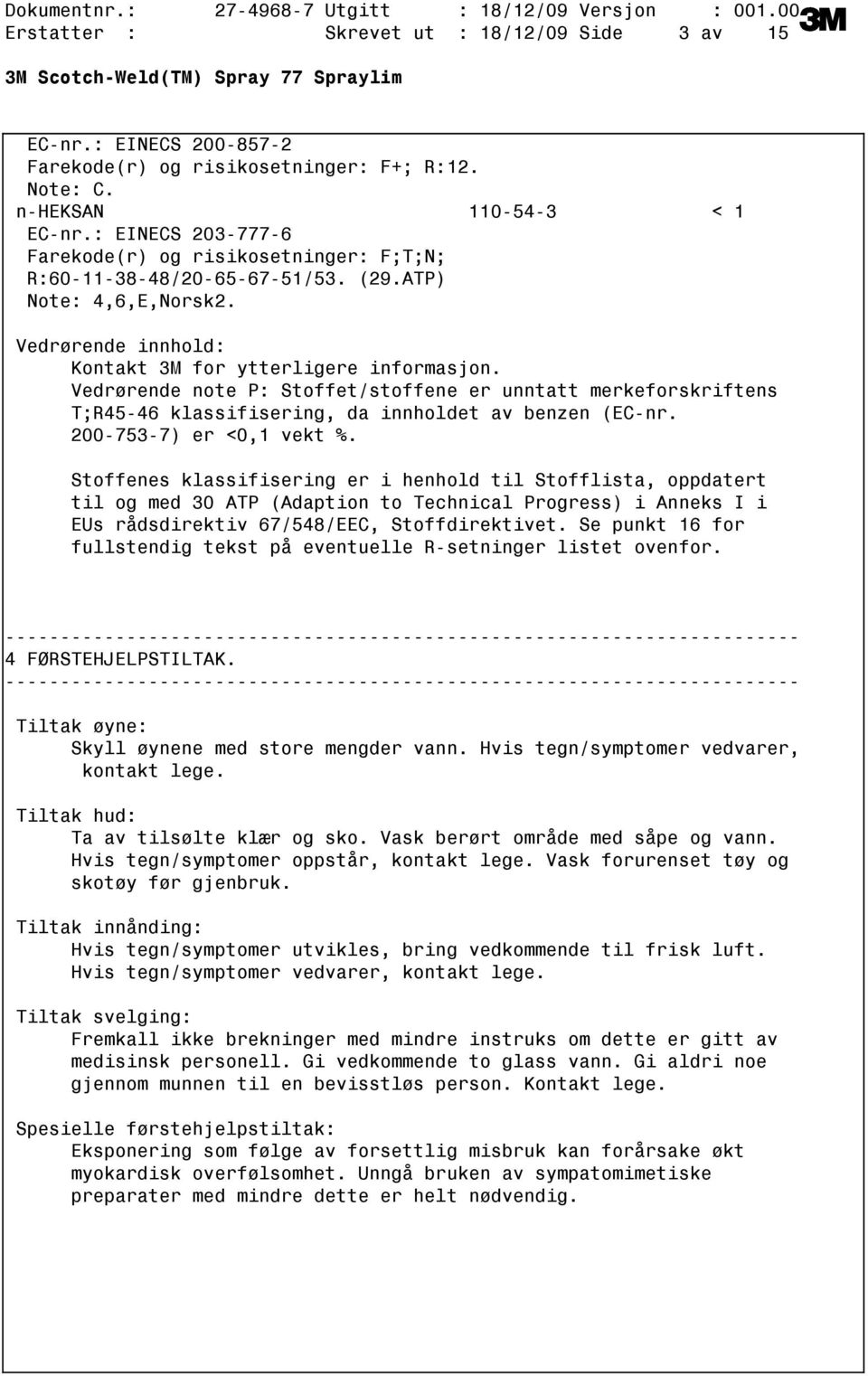 Vedrørende note P: Stoffet/stoffene er unntatt merkeforskriftens T;R4546 klassifisering, da innholdet av benzen (ECnr. 2007537) er <0,1 vekt %.