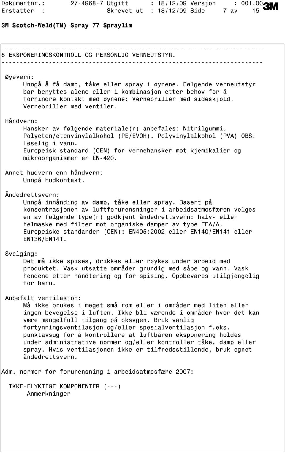 Håndvern: Hansker av følgende materiale(r) anbefales: Nitrilgummi. Polyeten/etenvinylalkohol (PE/EVOH). Polyvinylalkohol (PVA) OBS! Løselig i vann.