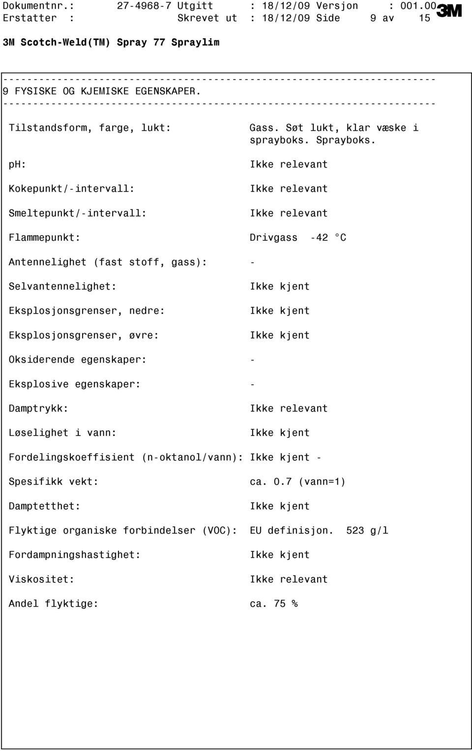 Ikke relevant Ikke relevant Ikke relevant Flammepunkt: Drivgass 42 C Antennelighet (fast stoff, gass): Selvantennelighet: Eksplosjonsgrenser, nedre: Eksplosjonsgrenser, øvre: Ikke kjent Ikke