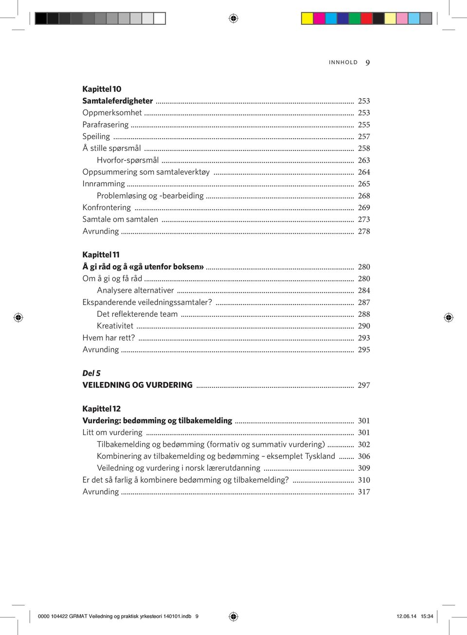 .. 280 Analysere alternativer... 284 Ekspanderende veiledningssamtaler?... 287 Det reflekterende team... 288 Kreativitet... 290 Hvem har rett?... 293 Avrunding... 295 Del 5 VEILEDNING OG VURDERING.