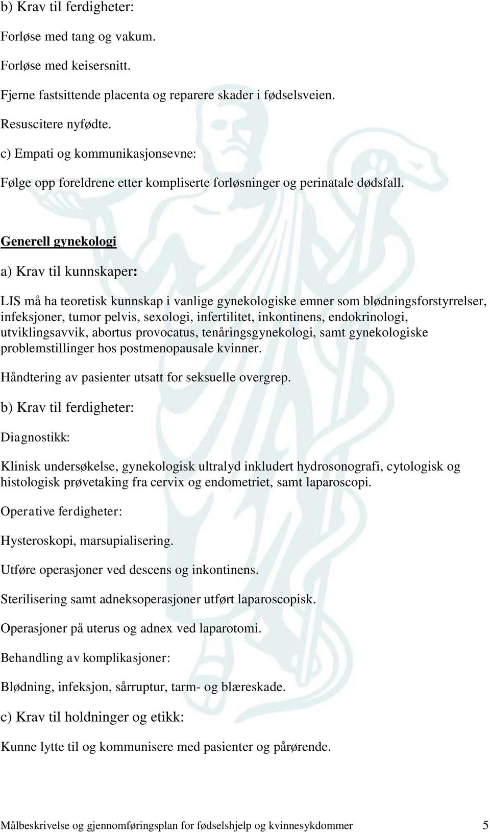 Generell gynekologi a) Krav til kunnskaper: LIS må ha teoretisk kunnskap i vanlige gynekologiske emner som blødningsforstyrrelser, infeksjoner, tumor pelvis, sexologi, infertilitet, inkontinens,