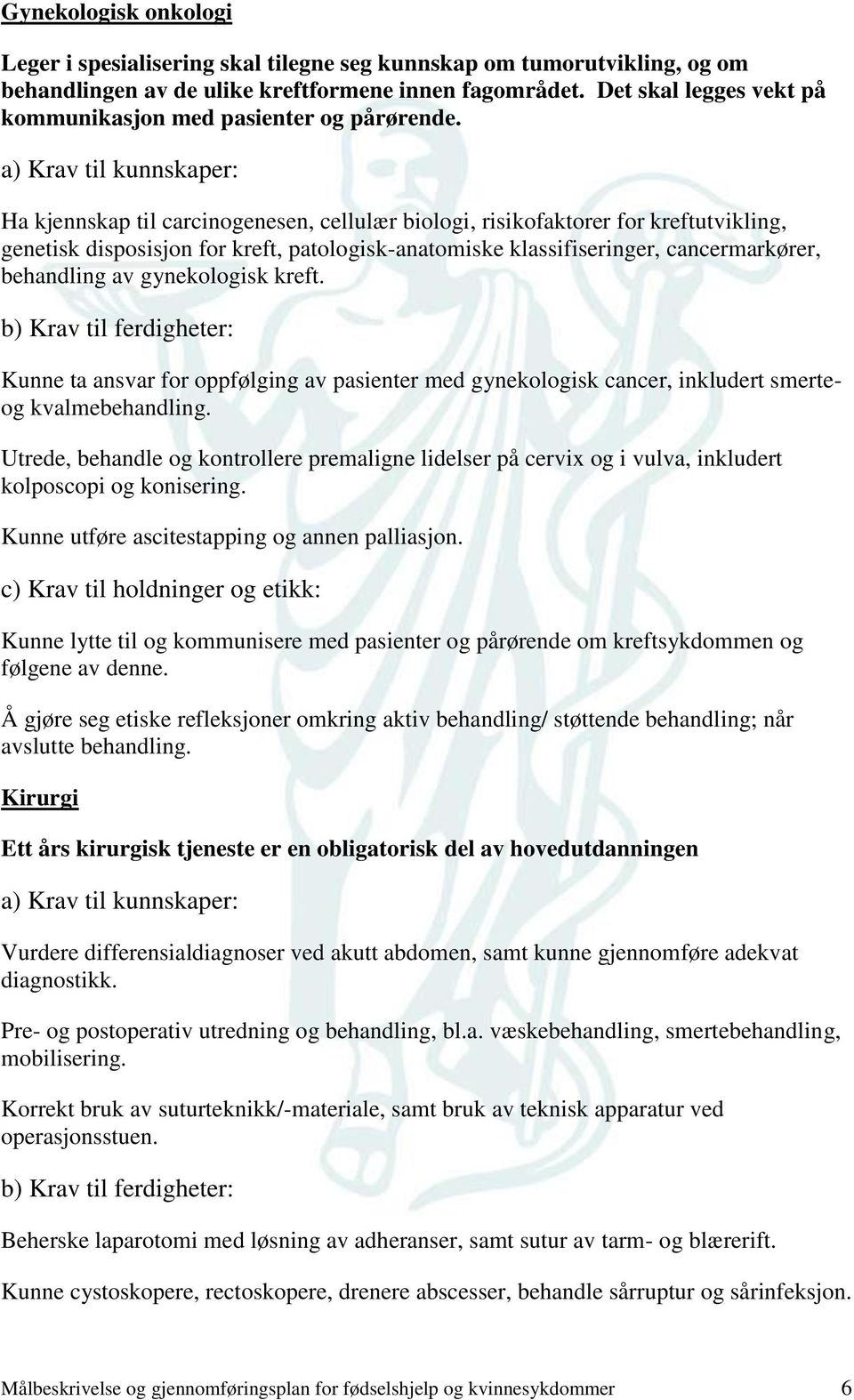 a) Krav til kunnskaper: Ha kjennskap til carcinogenesen, cellulær biologi, risikofaktorer for kreftutvikling, genetisk disposisjon for kreft, patologisk-anatomiske klassifiseringer, cancermarkører,