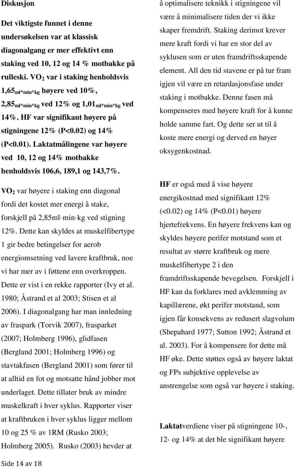 Laktatmålingene var høyere ved 10, 12 og 14% motbakke henholdsvis 106,6, 189,1 og 143,7%.