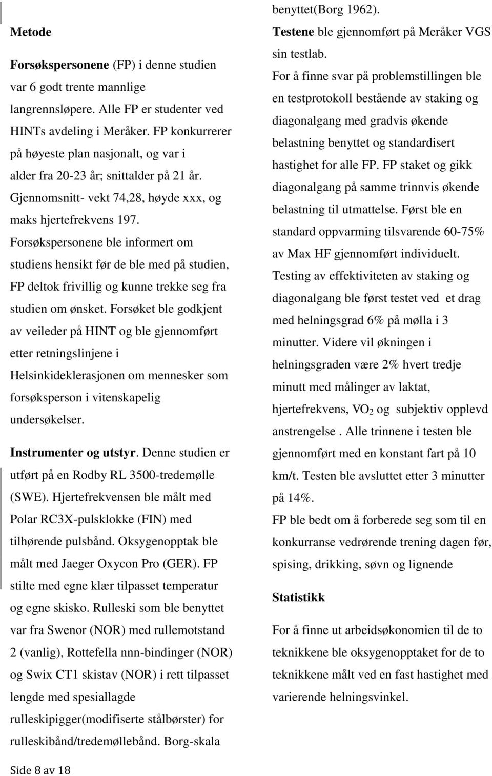 Forsøkspersonene ble informert om studiens hensikt før de ble med på studien, FP deltok frivillig og kunne trekke seg fra studien om ønsket.