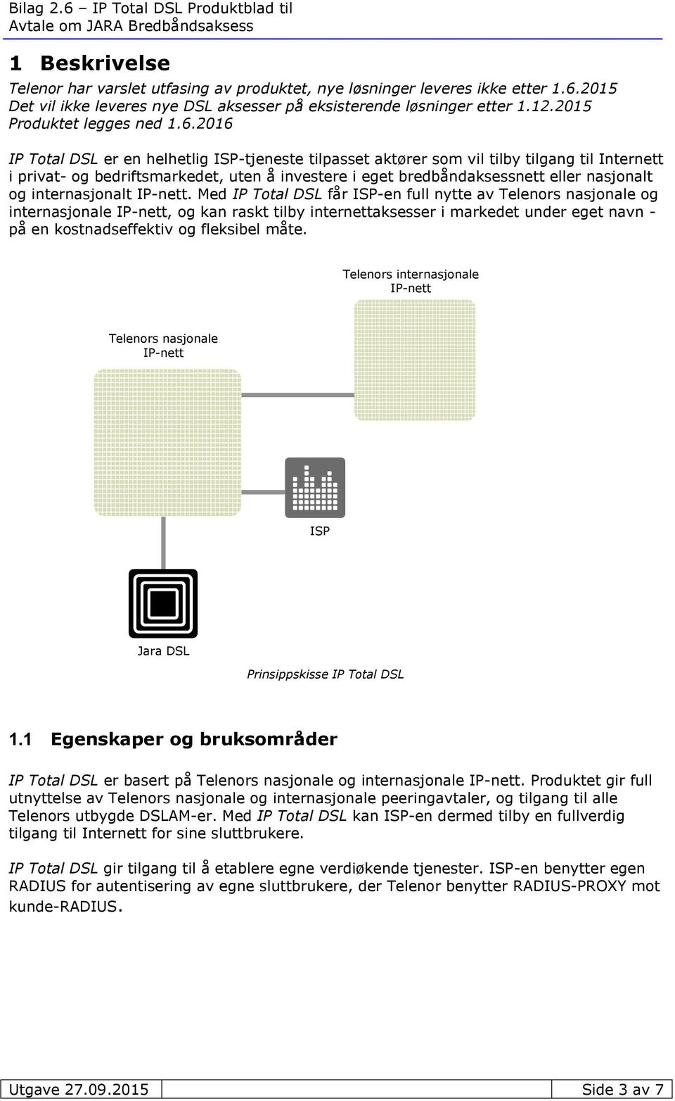 2016 IP Total DSL er en helhetlig ISP-tjeneste tilpasset aktører som vil tilby tilgang til Internett i privat- og bedriftsmarkedet, uten å investere i eget bredbåndaksessnett eller nasjonalt og