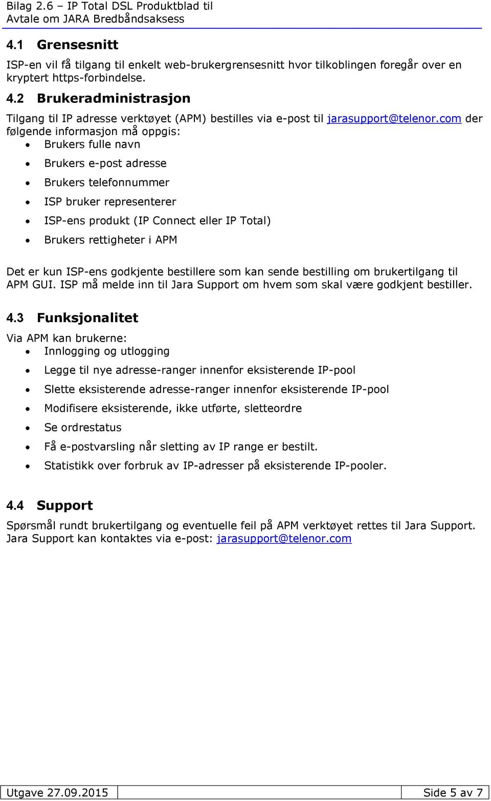 com der følgende informasjon må oppgis: Brukers fulle navn Brukers e-post adresse Brukers telefonnummer ISP bruker representerer ISP-ens produkt (IP Connect eller IP Total) Brukers rettigheter i APM