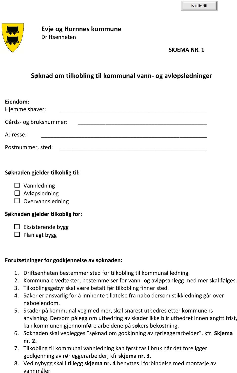 gjelder tilkoblig for: Eksisterende bygg Planlagt bygg Forutsetninger for godkjennelse av søknaden: 1. bestemmer sted for tilkobling til kommunal ledning. 2.