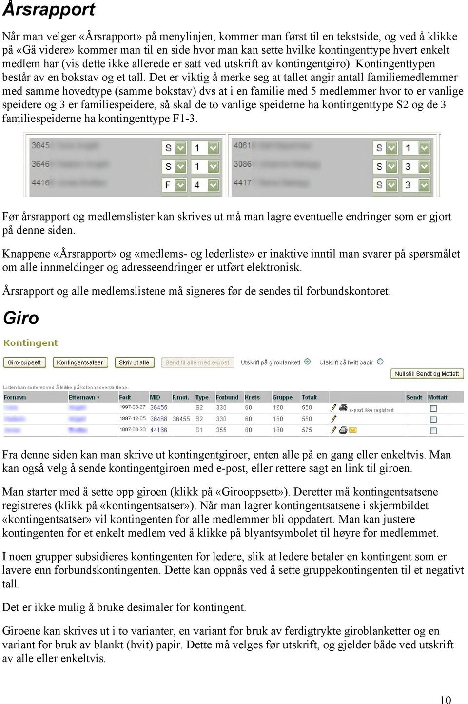 Det er viktig å merke seg at tallet angir antall familiemedlemmer med samme hovedtype (samme bokstav) dvs at i en familie med 5 medlemmer hvor to er vanlige speidere og 3 er familiespeidere, så skal