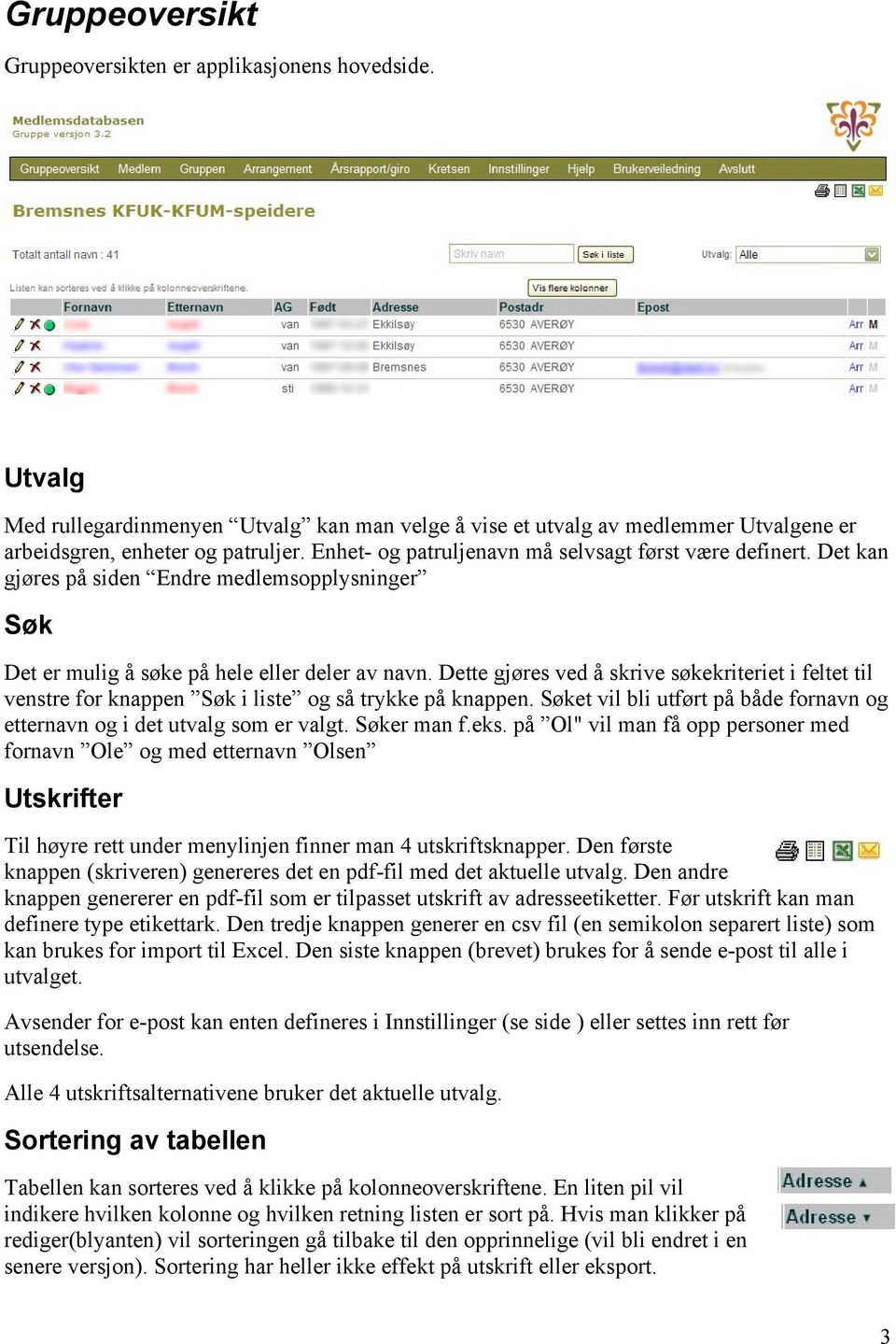 Dette gjøres ved å skrive søkekriteriet i feltet til venstre for knappen Søk i liste og så trykke på knappen. Søket vil bli utført på både fornavn og etternavn og i det utvalg som er valgt.