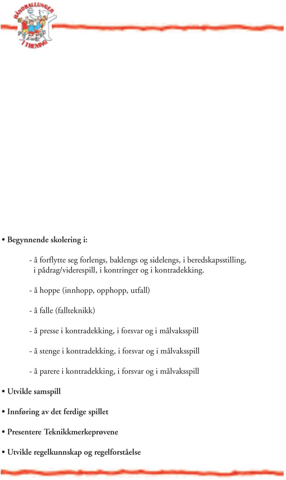 - å hoppe (innhopp, opphopp, utfall) - å falle (fallteknikk) - å presse i kontradekking, i forsvar og i målvaksspill - å