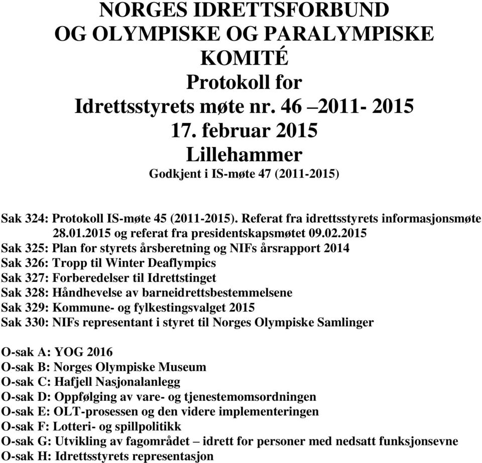 2015 Sak 325: Plan for styrets årsberetning og NIFs årsrapport 2014 Sak 326: Tropp til Winter Deaflympics Sak 327: Forberedelser til Idrettstinget Sak 328: Håndhevelse av barneidrettsbestemmelsene