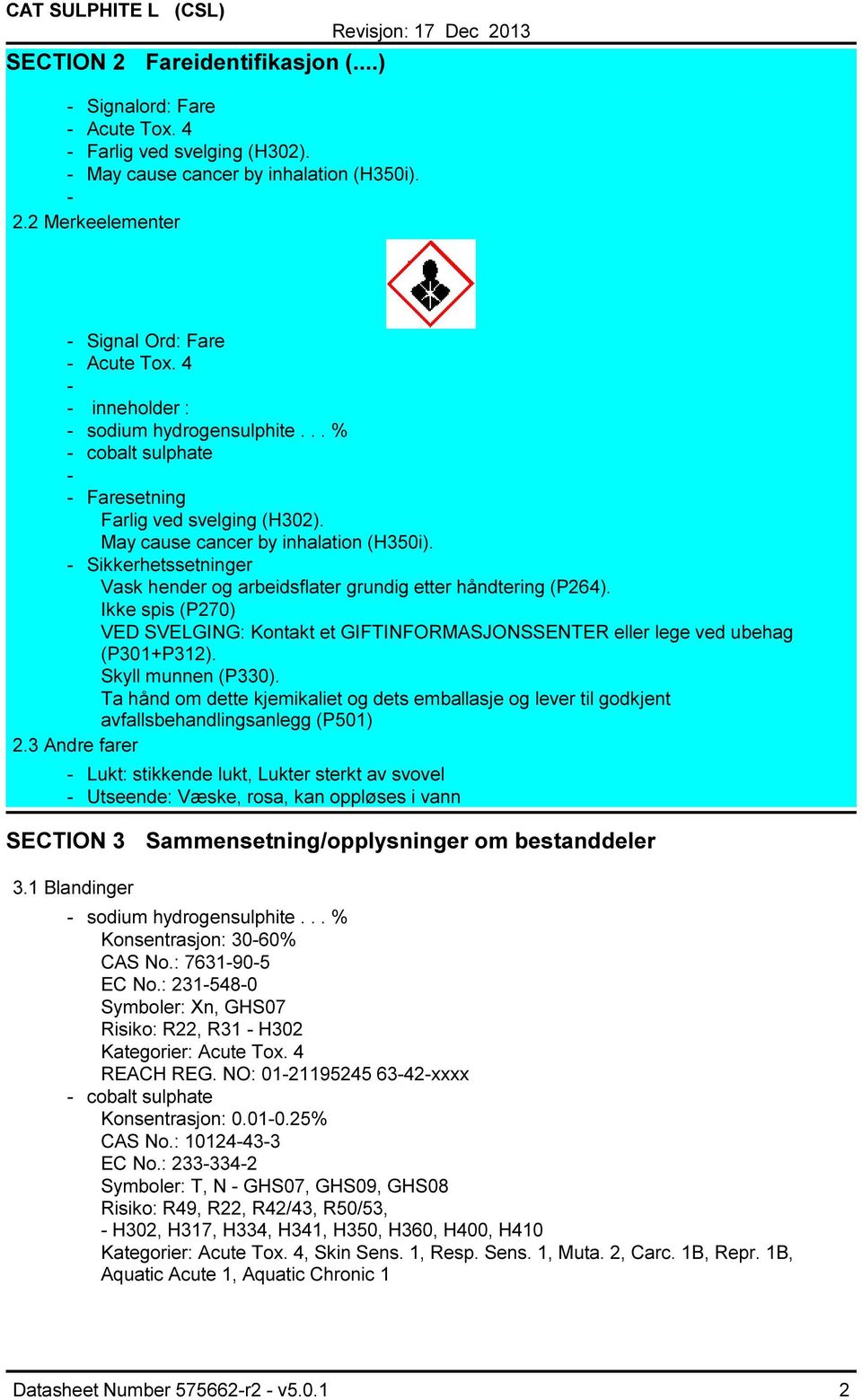 Sikkerhetssetninger Vask hender og arbeidsflater grundig etter håndtering (P264). Ikke spis (P270) VED SVELGING: Kontakt et GIFTINFORMASJONSSENTER eller lege ved ubehag (P301+P312).