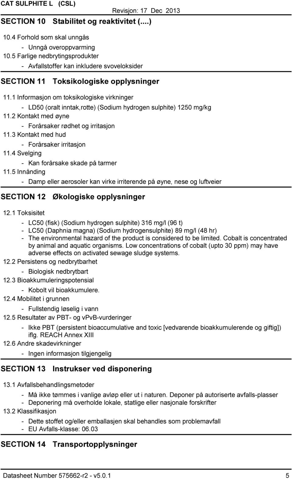 1 Informasjon om toksikologiske virkninger LD50 (oralt inntak,rotte) (Sodium hydrogen sulphite) 1250 mg/kg 11.2 Kontakt med øyne Forårsaker rødhet og irritasjon 11.