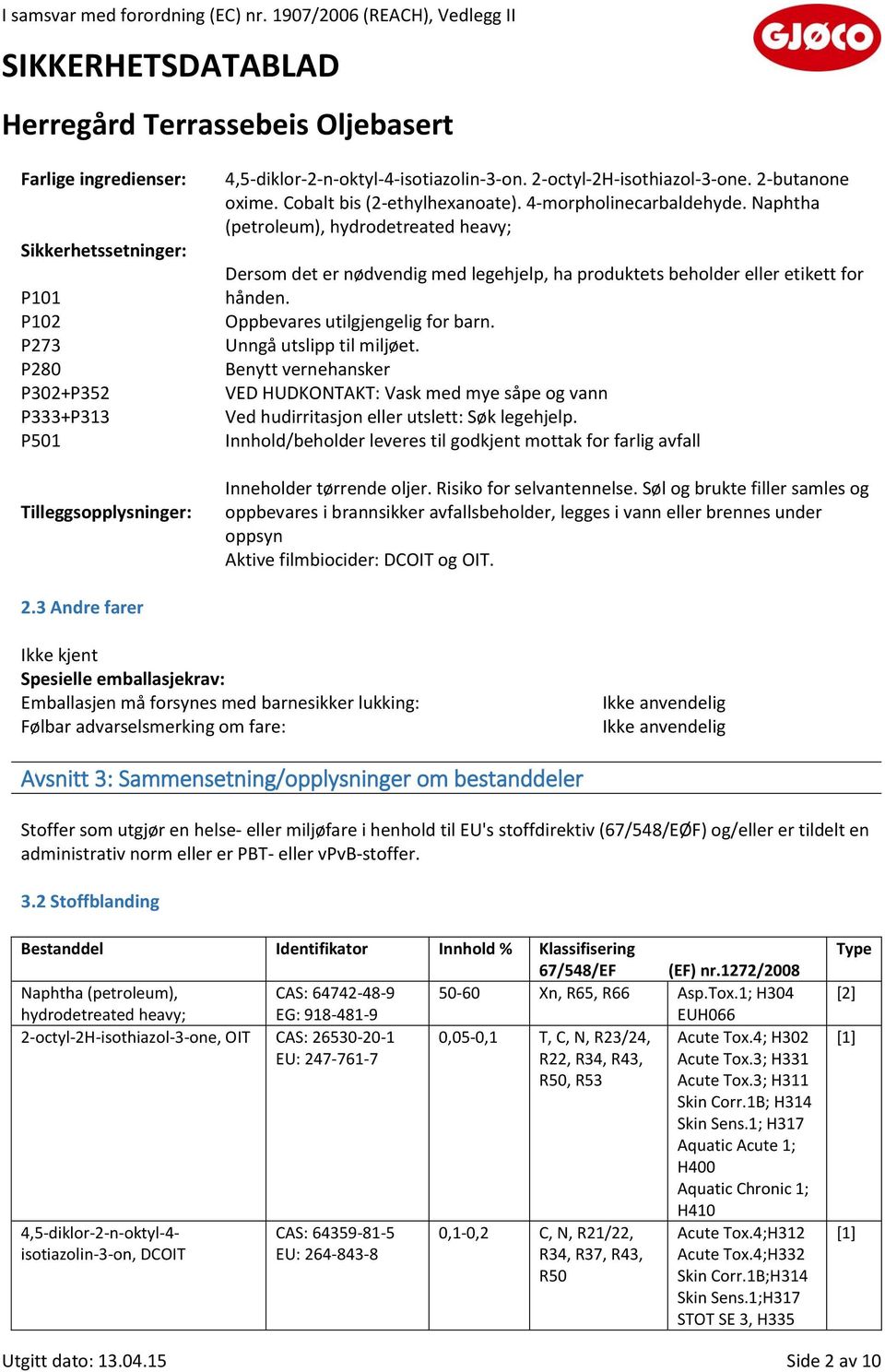 Oppbevares utilgjengelig for barn. Unngå utslipp til miljøet. Benytt vernehansker VED HUDKONTAKT: Vask med mye såpe og vann Ved hudirritasjon eller utslett: Søk legehjelp.