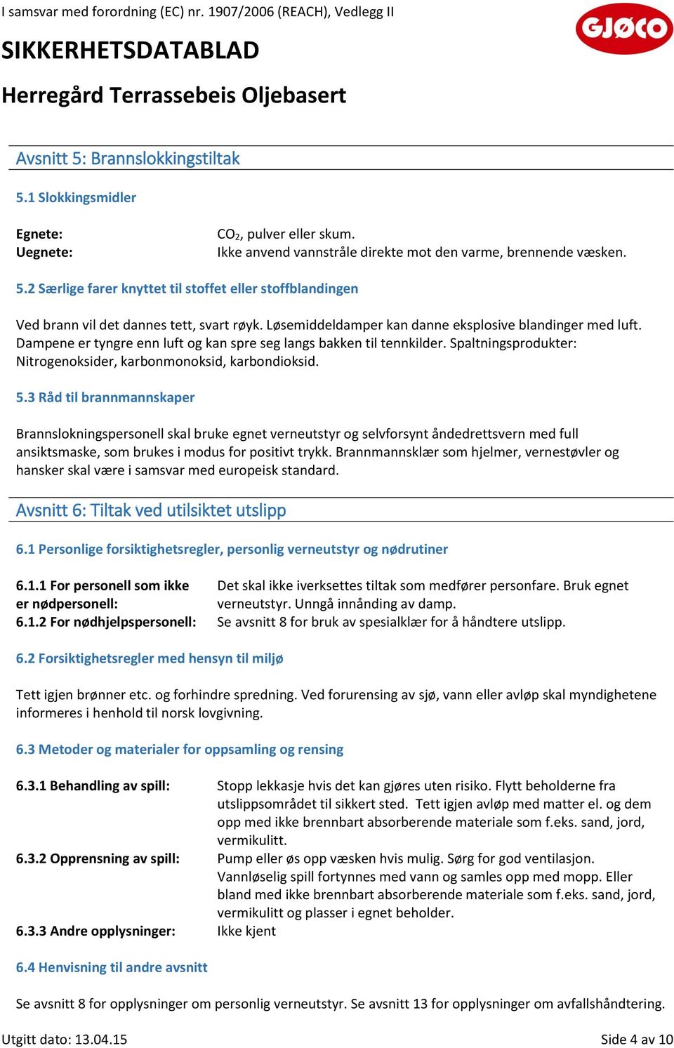 5.3 Råd til brannmannskaper Brannslokningspersonell skal bruke egnet verneutstyr og selvforsynt åndedrettsvern med full ansiktsmaske, som brukes i modus for positivt trykk.