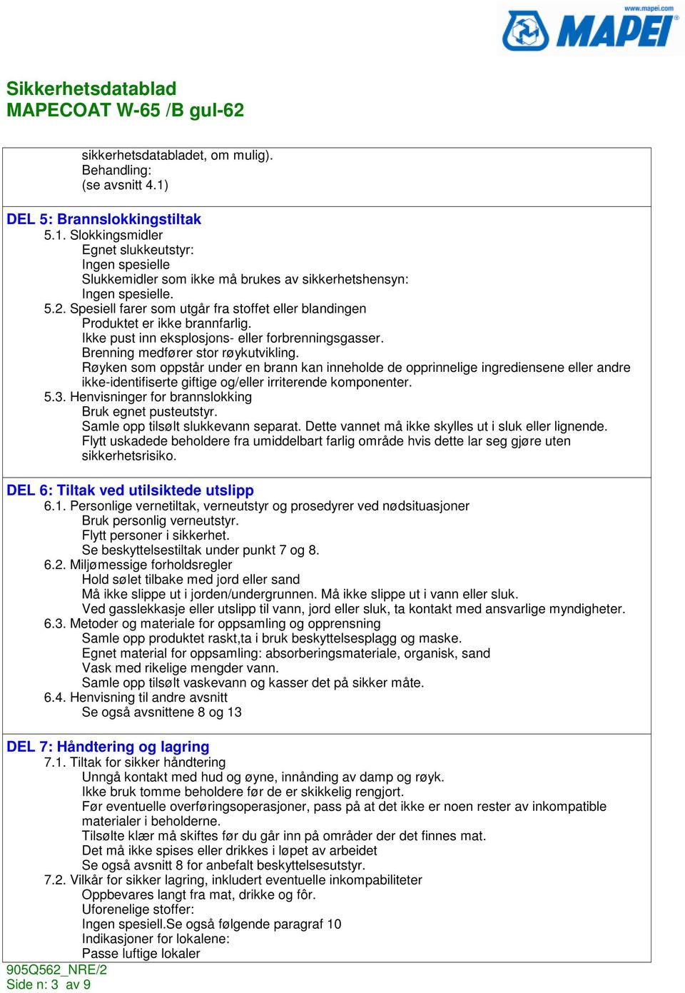 Røyken som oppstår under en brann kan inneholde de opprinnelige ingrediensene eller andre ikke-identifiserte giftige og/eller irriterende komponenter. 5.3.