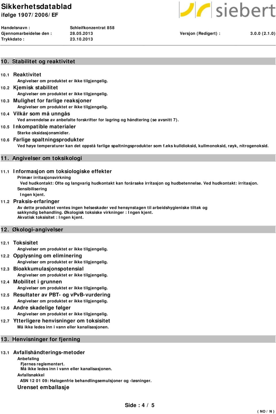 5 Inkompatible materialer Sterke oksidasjonsmidler. 10.6 Farlige spaltningsprodukter Ved høye temperaturer kan det oppstå farlige spaltningsprodukter som f.