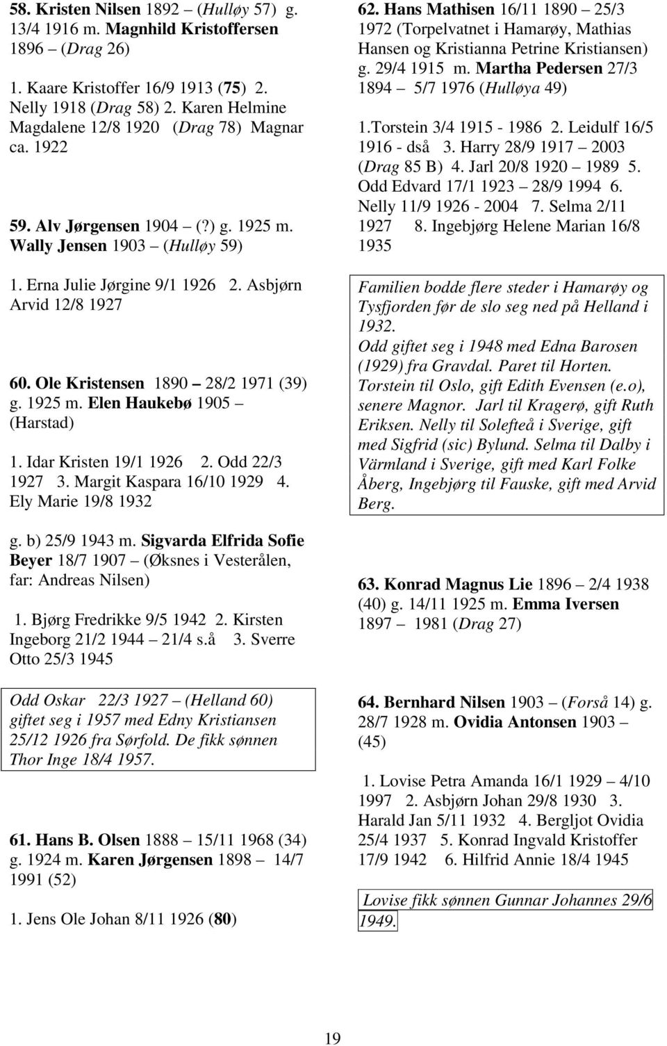 Ole Kristensen 1890 28/2 1971 (39) g. 1925 m. Elen Haukebø 1905 (Harstad) 1. Idar Kristen 19/1 1926 2. Odd 22/3 1927 3. Margit Kaspara 16/10 1929 4. Ely Marie 19/8 1932 g. b) 25/9 1943 m.