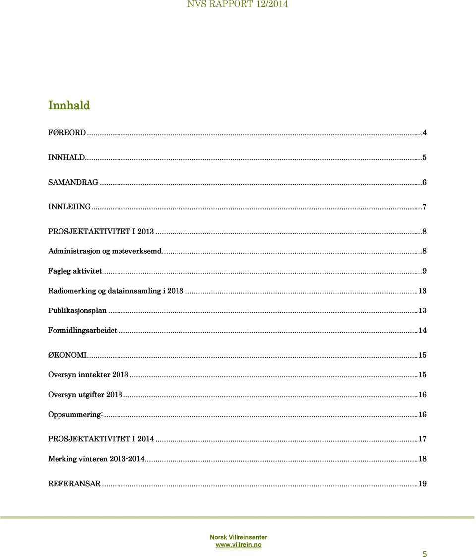 .. 13 Publikasjonsplan... 13 Formidlingsarbeidet... 14 ØKONOMI... 15 Oversyn inntekter 2013.