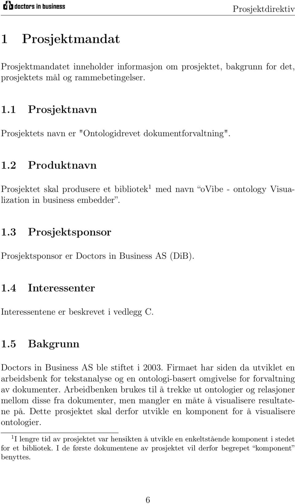 1.5 Bakgrunn Doctors in Business AS ble stiftet i 2003. Firmaet har siden da utviklet en arbeidsbenk for tekstanalyse og en ontologi-basert omgivelse for forvaltning av dokumenter.