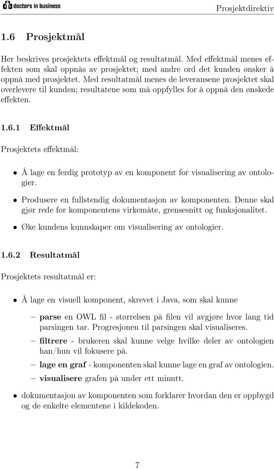 1 Effektmål Prosjektets effektmål: Å lage en ferdig prototyp av en komponent for visualisering av ontologier. Produsere en fullstendig dokumentasjon av komponenten.