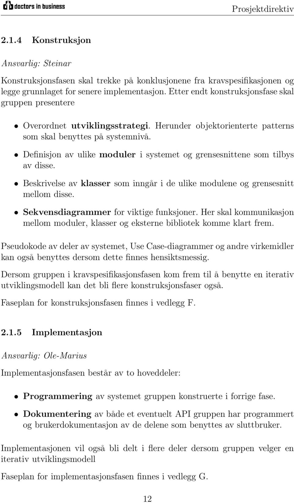 Definisjon av ulike moduler i systemet og grensesnittene som tilbys av disse. Beskrivelse av klasser som inngår i de ulike modulene og grensesnitt mellom disse.