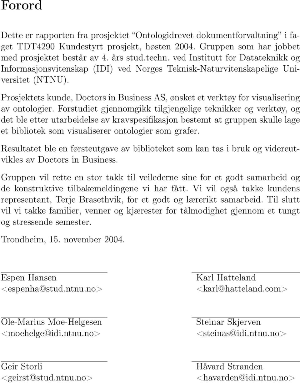 Prosjektets kunde, Doctors in Business AS, ønsket et verktøy for visualisering av ontologier.