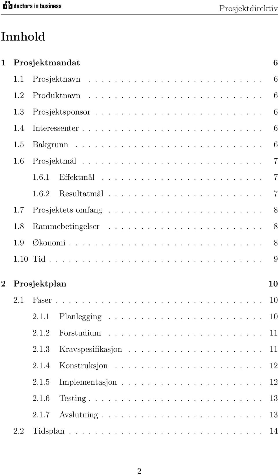 ....................... 8 1.8 Rammebetingelser........................ 8 1.9 Økonomi.............................. 8 1.10 Tid................................. 9 2 Prosjektplan 10 2.1 Faser................................ 10 2.1.1 Planlegging.