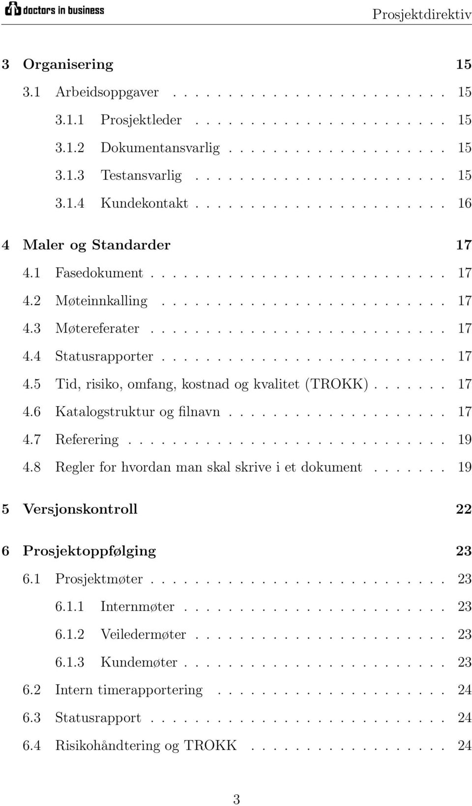 .......................... 17 4.4 Statusrapporter.......................... 17 4.5 Tid, risiko, omfang, kostnad og kvalitet (TROKK)....... 17 4.6 Katalogstruktur og filnavn.................... 17 4.7 Referering.