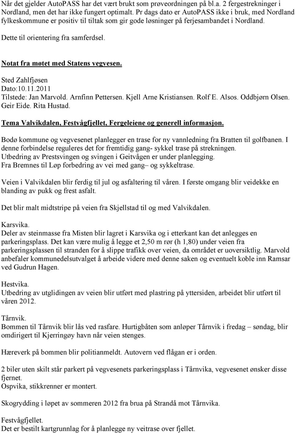 Notat fra møtet med Statens vegvesen. Sted Zahlfjøsen Dato:10.11.2011 Tilstede: Jan Marvold. Arnfinn Pettersen. Kjell Arne Kristiansen. Rolf E. Alsos. Oddbjørn Olsen. Geir Eide. Rita Hustad.