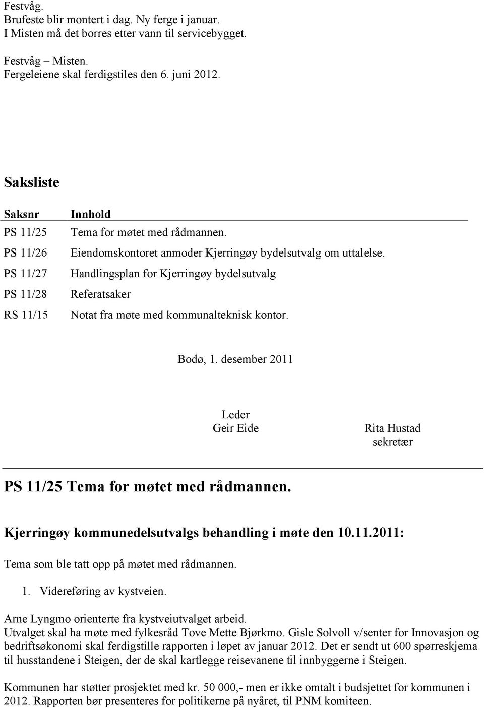 Handlingsplan for Kjerringøy bydelsutvalg Referatsaker Notat fra møte med kommunalteknisk kontor. Bodø, 1. desember 2011 Leder Geir Eide Rita Hustad sekretær PS 11/25 Tema for møtet med rådmannen.