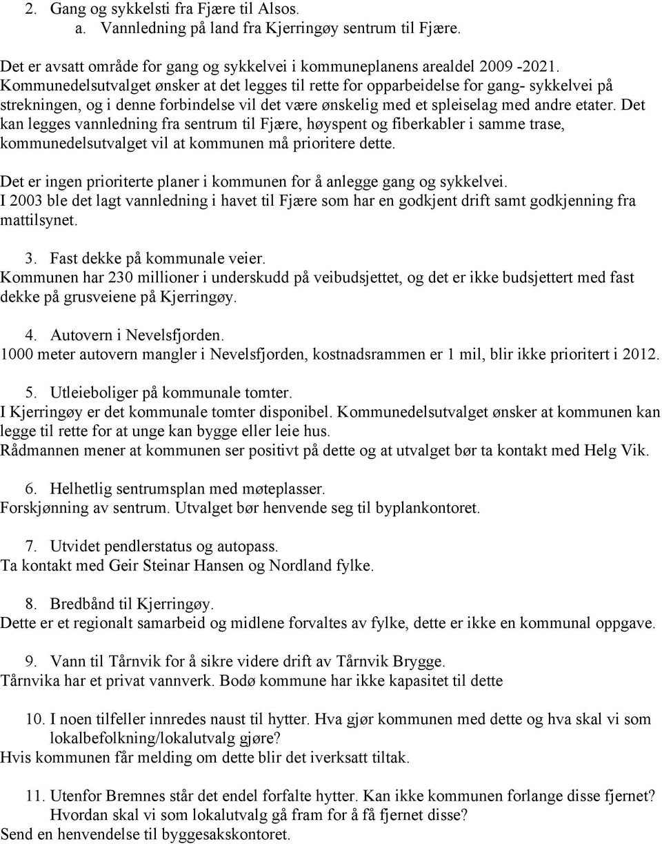 Det kan legges vannledning fra sentrum til Fjære, høyspent og fiberkabler i samme trase, kommunedelsutvalget vil at kommunen må prioritere dette.