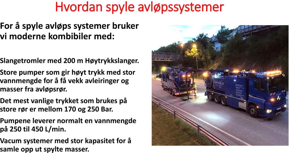 Store pumper som gir høyt trykk med stor vannmengde for å få vekk avleiringer og masser fra avløpsrør.