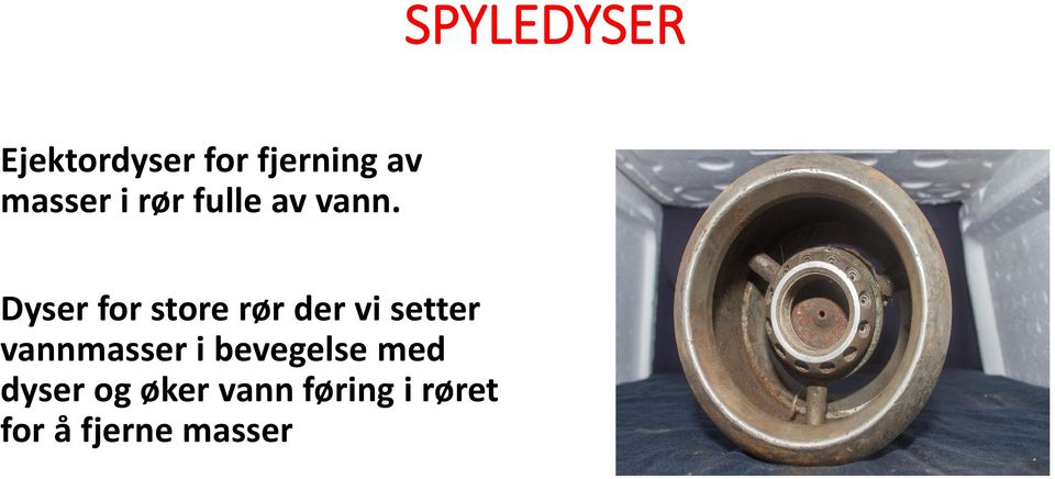 Dyser for store rør der vi setter vannmasser