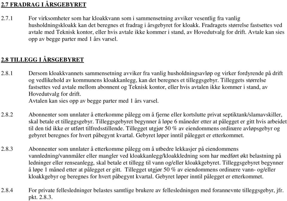 8 TILLEGG I ÅRSGEBYRET 2.8.1 Dersom kloakkvannets sammensetning avviker fra vanlig husholdningsavløp og virker fordyrende på drift og vedlikehold av kommunens kloakkanlegg, kan det beregnes et tilleggsgebyr.