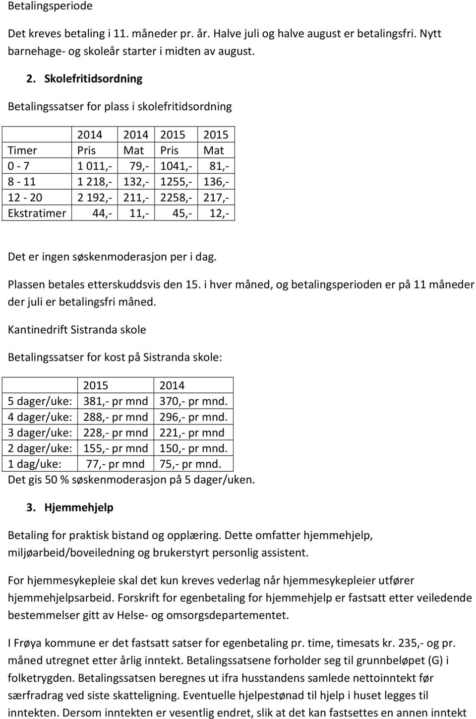 217,- Ekstratimer 44,- 11,- 45,- 12,- Det er ingen søskenmoderasjon per i dag. Plassen betales etterskuddsvis den 15.